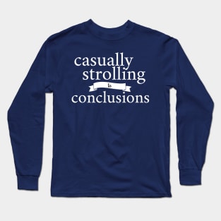 Casually Strolling to Conclusions - Funny Long Sleeve T-Shirt